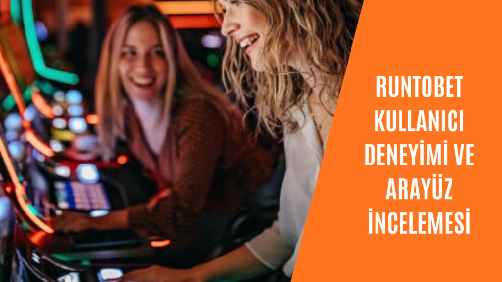 Runtobet Kullanıcı Deneyimi ve Arayüz İncelemesi